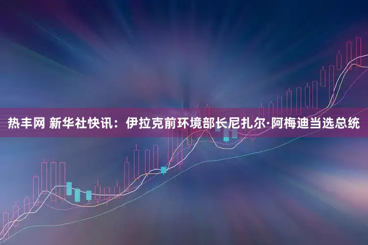 热丰网 新华社快讯：伊拉克前环境部长尼扎尔·阿梅迪当选总统